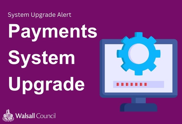 the words Payments system upgrade appear in white on a purple background. The Walsall Council logo is in the bottom left and on the right is a graphic of a computer screen with a maintenance symbol on