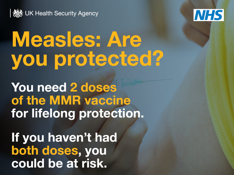 Image depicts Measles: Are you protected? You need 2 doses of the MMR vaccine for lifelong protection. If you haven't had both doses, you could be at risk.