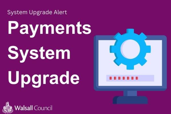 the words Payments system upgrade appear in white on a purple background. The Walsall Council logo is in the bottom left and on the right is a graphic of a computer screen with a maintenance symbol on